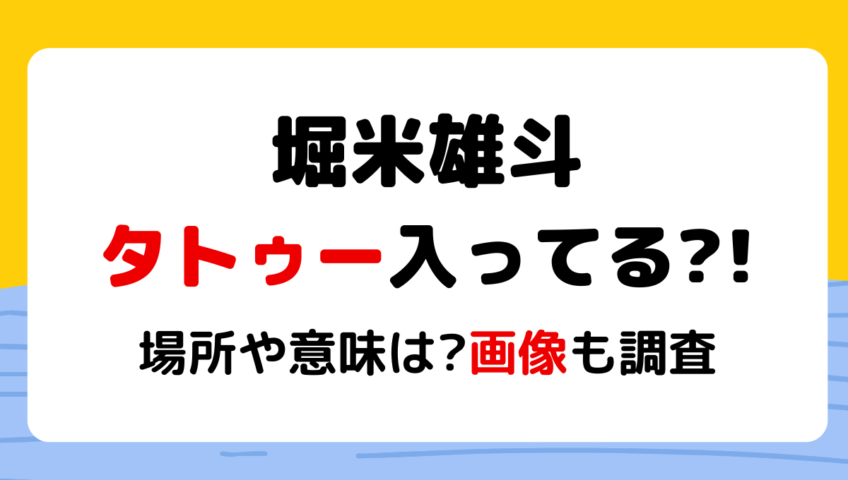 2024最新!堀米雄斗にタトゥーある?画像も調査!場所＆意味や個数は？