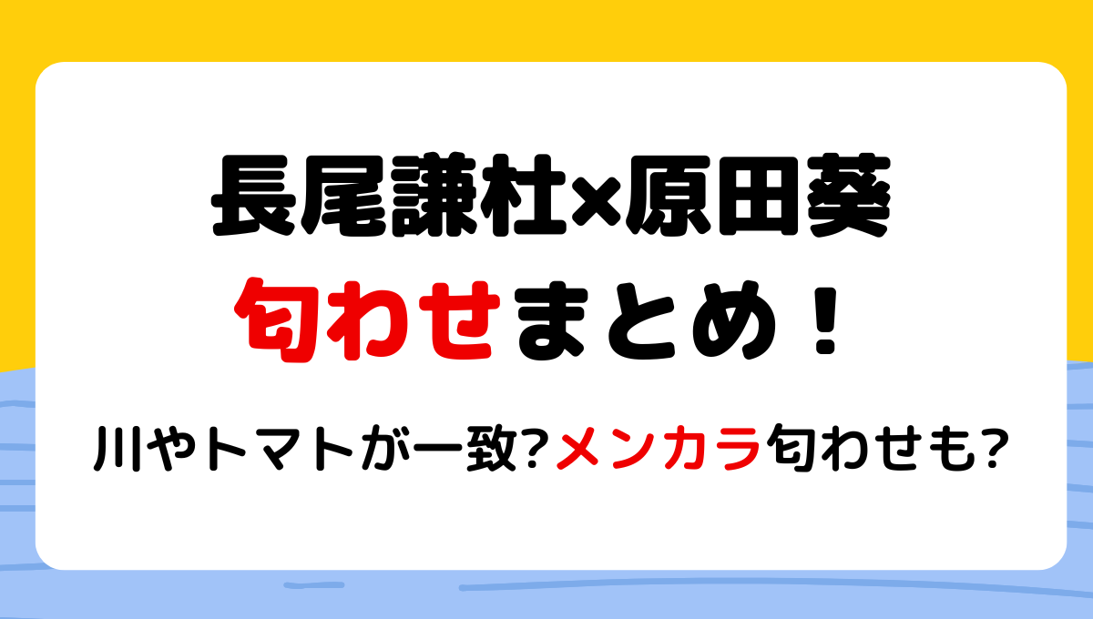 長尾謙杜と原田葵の匂わせ5つ!熱愛はデマ?川やトマト画像が一致?