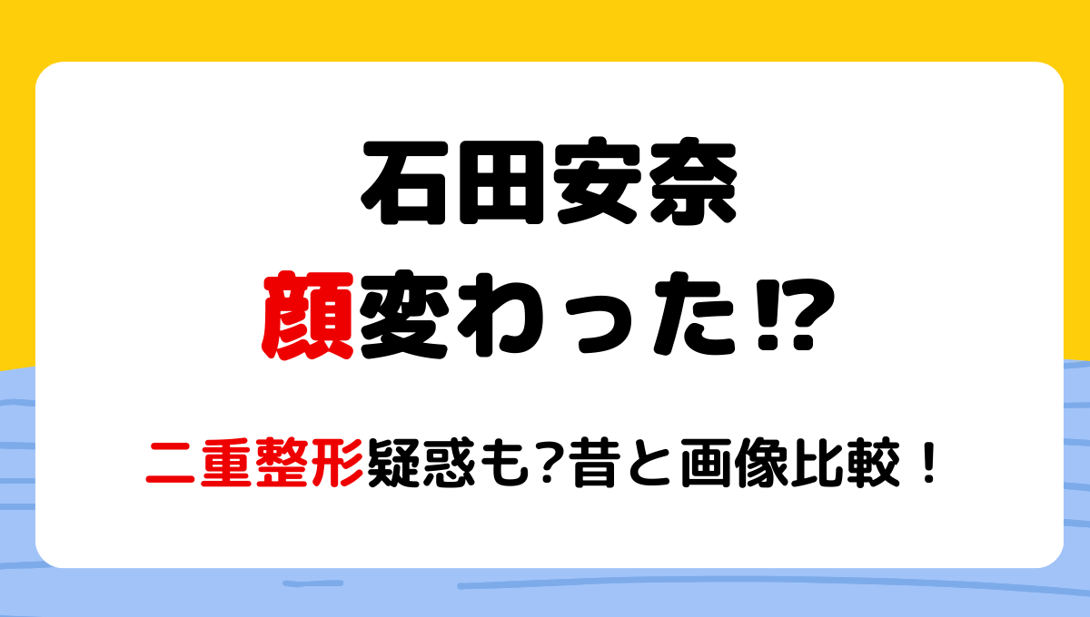 2024最新!石田安奈の顔変わった?!整形してる?理由3つを昔と画像比較!