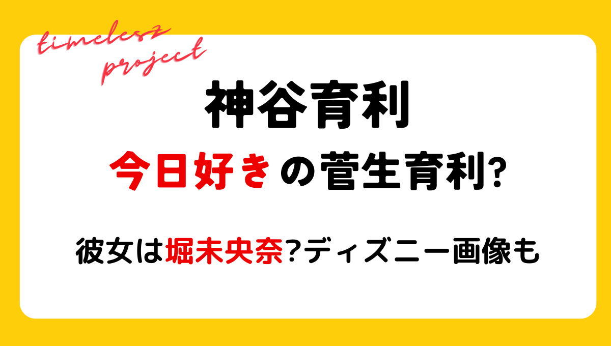 神谷育利は今日好きの菅生育利?!彼女は堀未央奈?仲良しディズニー画像も