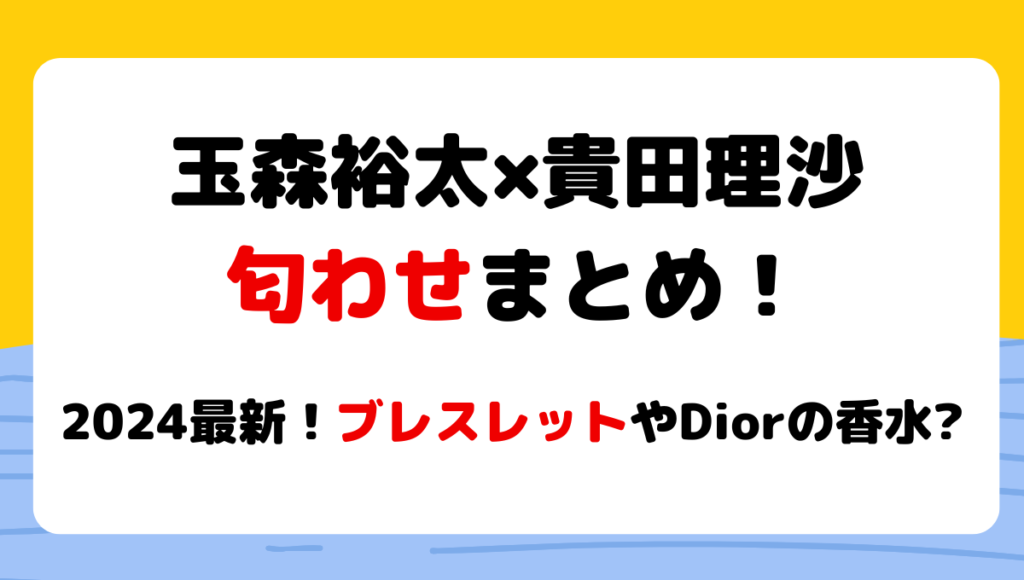 2024最新!玉森裕太と貴田理沙の匂わせ11選!お揃いブレスレットやサンダル?
