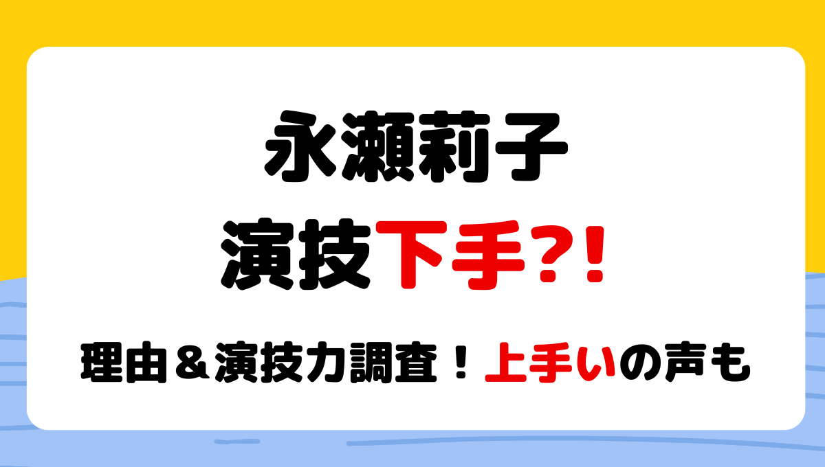 永瀬莉子は演技下手?!理由3つ!演技力を作品別に調査！上手いの声も