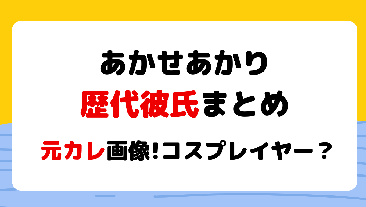 2024最新!あかせあかりの歴代彼氏3人!元カレ画像も!コスプレイヤー？